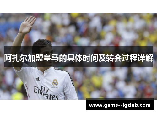 阿扎尔加盟皇马的具体时间及转会过程详解 阿扎尔加盟皇马的具体时间及转会过程详解