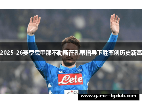 2025-26赛季意甲那不勒斯在孔蒂指导下胜率创历史新高